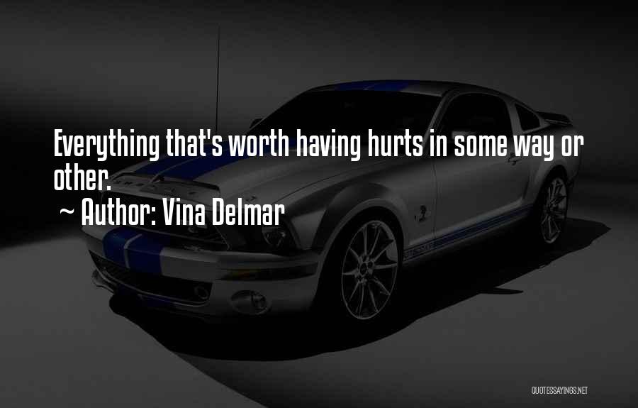 Vina Delmar Quotes: Everything That's Worth Having Hurts In Some Way Or Other.