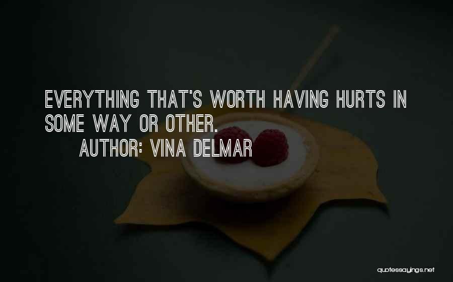 Vina Delmar Quotes: Everything That's Worth Having Hurts In Some Way Or Other.