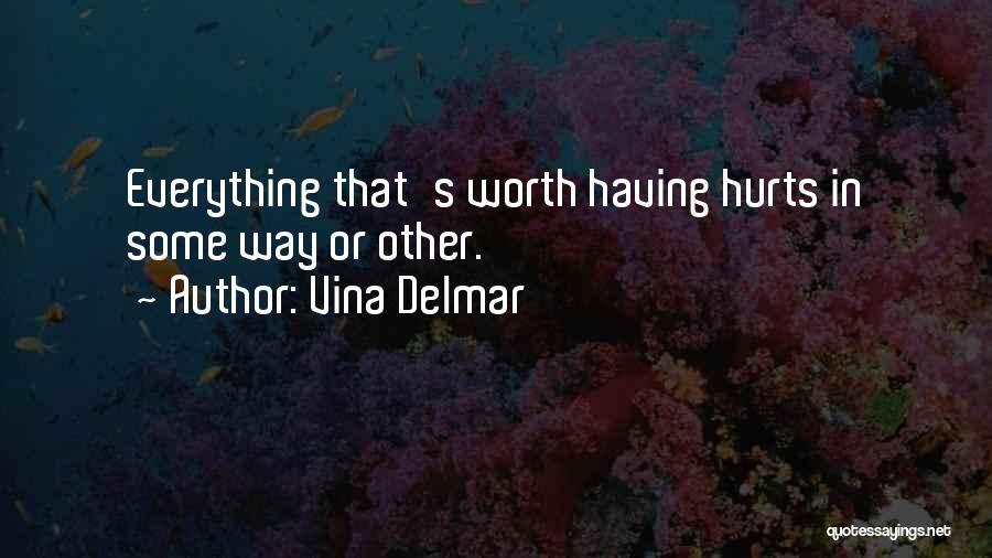 Vina Delmar Quotes: Everything That's Worth Having Hurts In Some Way Or Other.