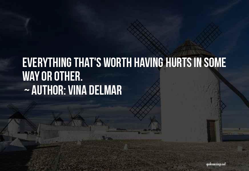 Vina Delmar Quotes: Everything That's Worth Having Hurts In Some Way Or Other.