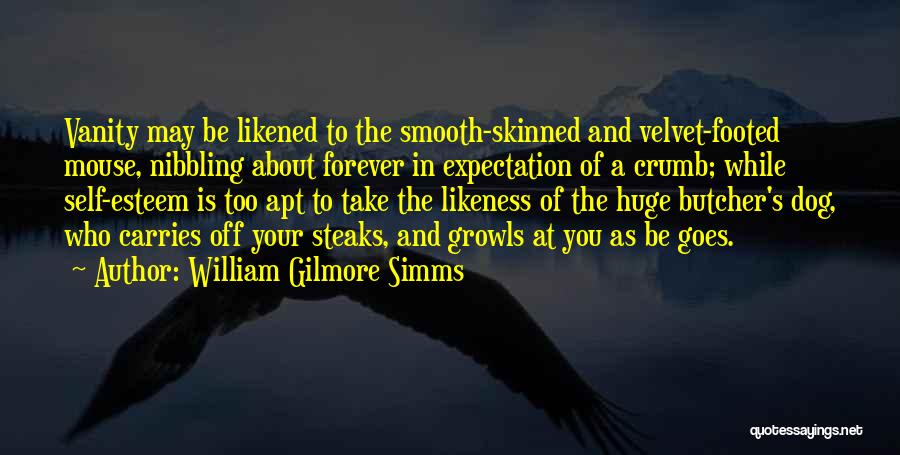 William Gilmore Simms Quotes: Vanity May Be Likened To The Smooth-skinned And Velvet-footed Mouse, Nibbling About Forever In Expectation Of A Crumb; While Self-esteem