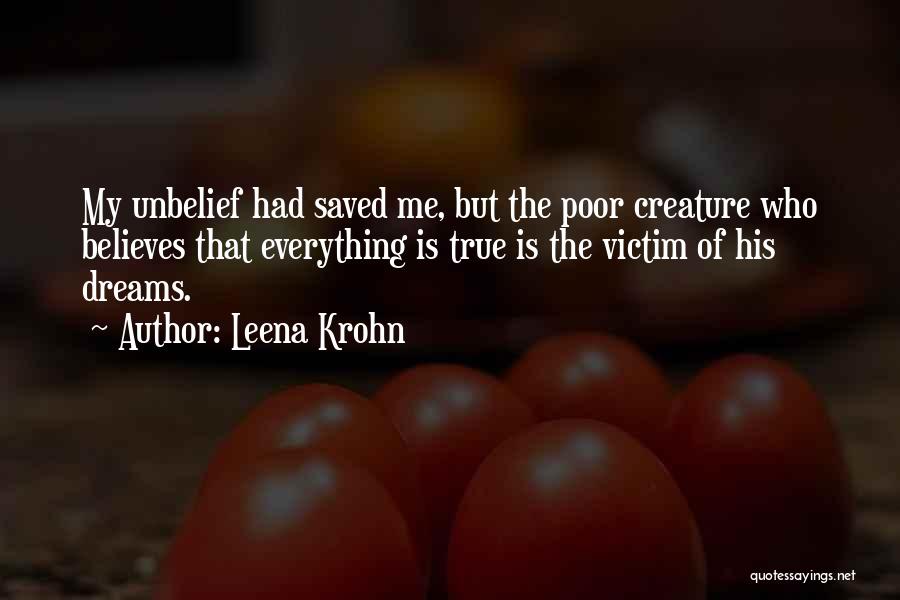 Leena Krohn Quotes: My Unbelief Had Saved Me, But The Poor Creature Who Believes That Everything Is True Is The Victim Of His