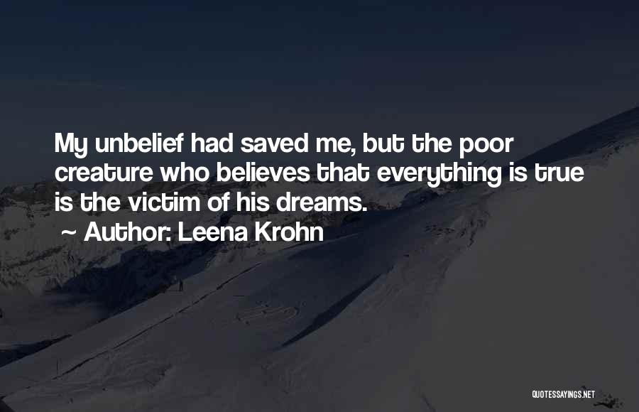 Leena Krohn Quotes: My Unbelief Had Saved Me, But The Poor Creature Who Believes That Everything Is True Is The Victim Of His