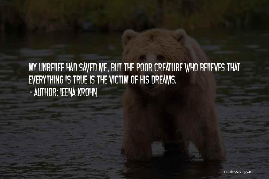 Leena Krohn Quotes: My Unbelief Had Saved Me, But The Poor Creature Who Believes That Everything Is True Is The Victim Of His