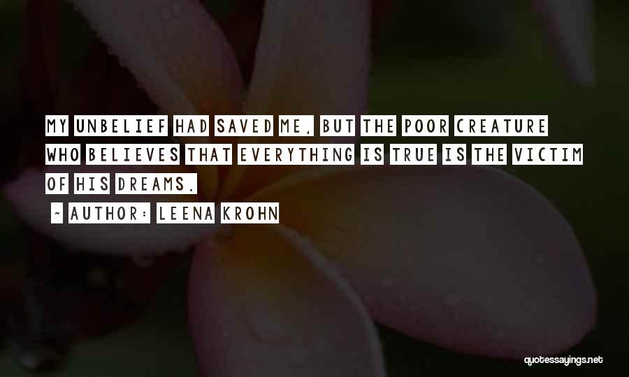 Leena Krohn Quotes: My Unbelief Had Saved Me, But The Poor Creature Who Believes That Everything Is True Is The Victim Of His