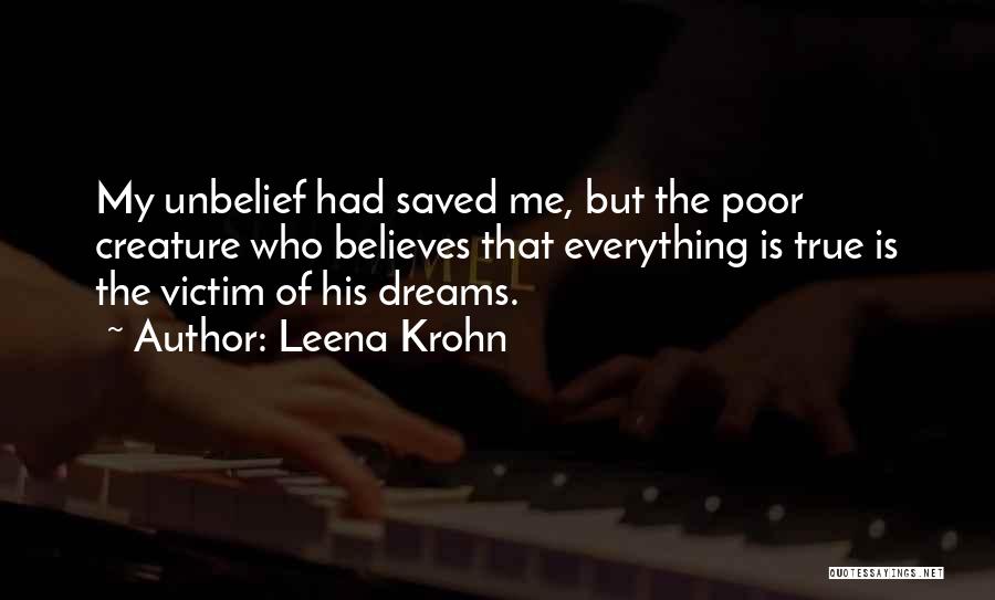 Leena Krohn Quotes: My Unbelief Had Saved Me, But The Poor Creature Who Believes That Everything Is True Is The Victim Of His