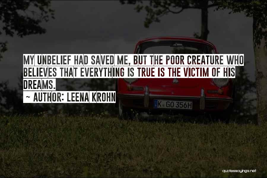 Leena Krohn Quotes: My Unbelief Had Saved Me, But The Poor Creature Who Believes That Everything Is True Is The Victim Of His