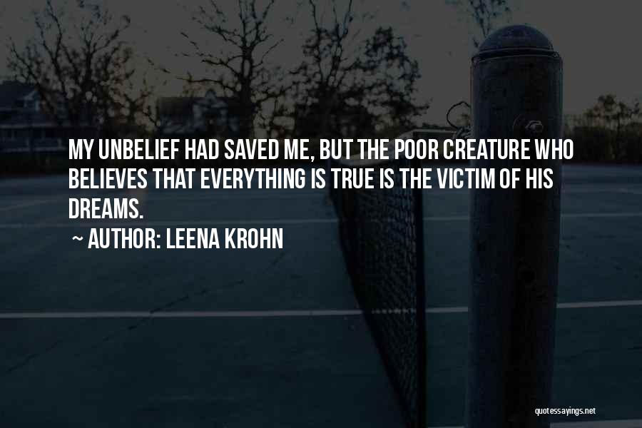 Leena Krohn Quotes: My Unbelief Had Saved Me, But The Poor Creature Who Believes That Everything Is True Is The Victim Of His