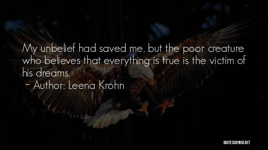 Leena Krohn Quotes: My Unbelief Had Saved Me, But The Poor Creature Who Believes That Everything Is True Is The Victim Of His