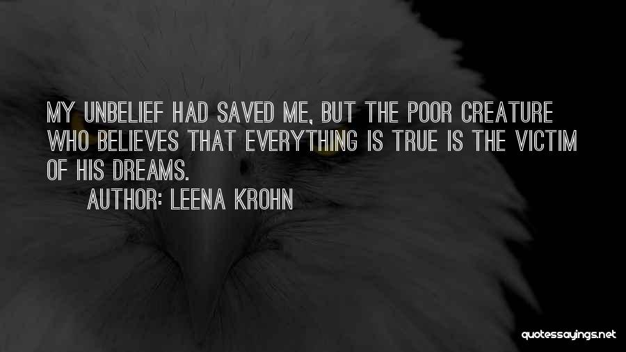 Leena Krohn Quotes: My Unbelief Had Saved Me, But The Poor Creature Who Believes That Everything Is True Is The Victim Of His