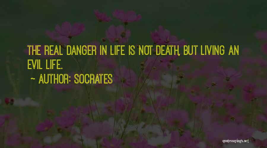 Socrates Quotes: The Real Danger In Life Is Not Death, But Living An Evil Life.