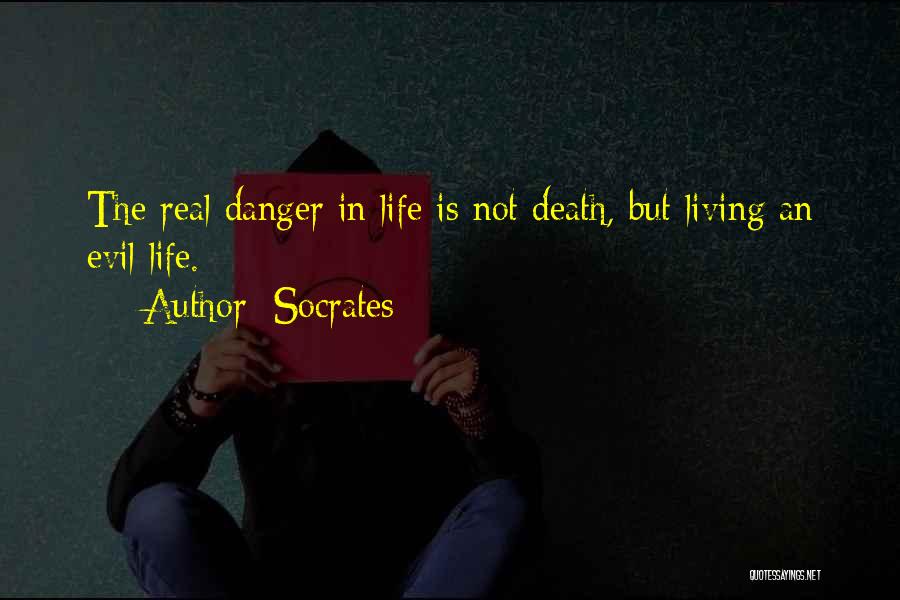 Socrates Quotes: The Real Danger In Life Is Not Death, But Living An Evil Life.