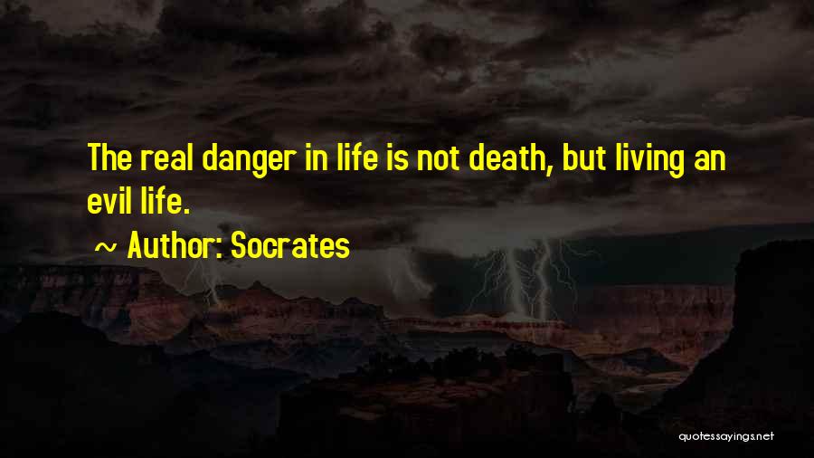 Socrates Quotes: The Real Danger In Life Is Not Death, But Living An Evil Life.