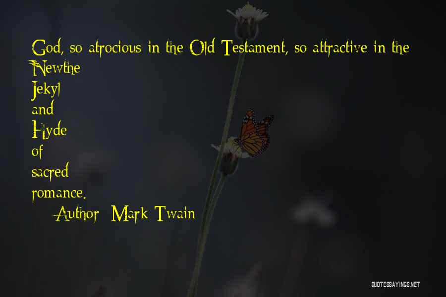 Mark Twain Quotes: God, So Atrocious In The Old Testament, So Attractive In The Newthe Jekyl And Hyde Of Sacred Romance.