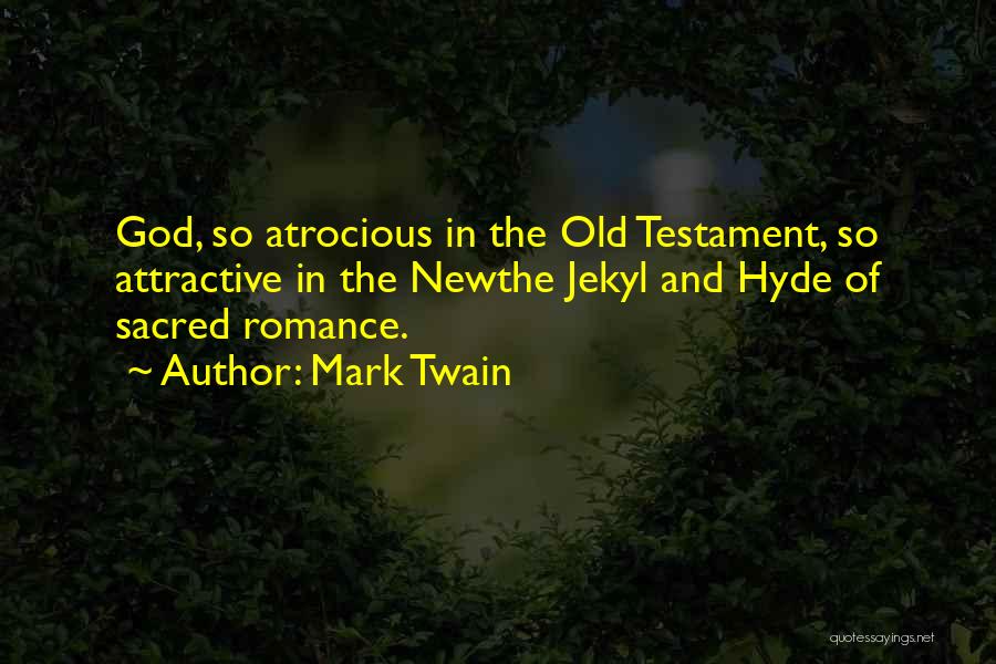 Mark Twain Quotes: God, So Atrocious In The Old Testament, So Attractive In The Newthe Jekyl And Hyde Of Sacred Romance.