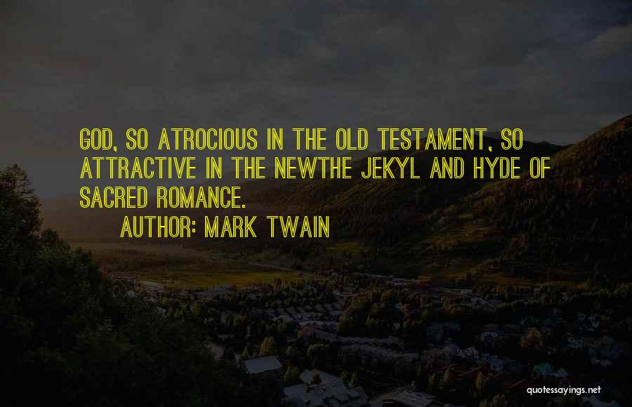 Mark Twain Quotes: God, So Atrocious In The Old Testament, So Attractive In The Newthe Jekyl And Hyde Of Sacred Romance.