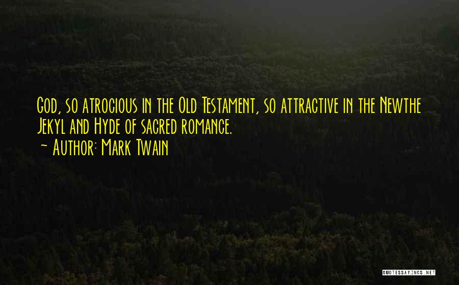Mark Twain Quotes: God, So Atrocious In The Old Testament, So Attractive In The Newthe Jekyl And Hyde Of Sacred Romance.