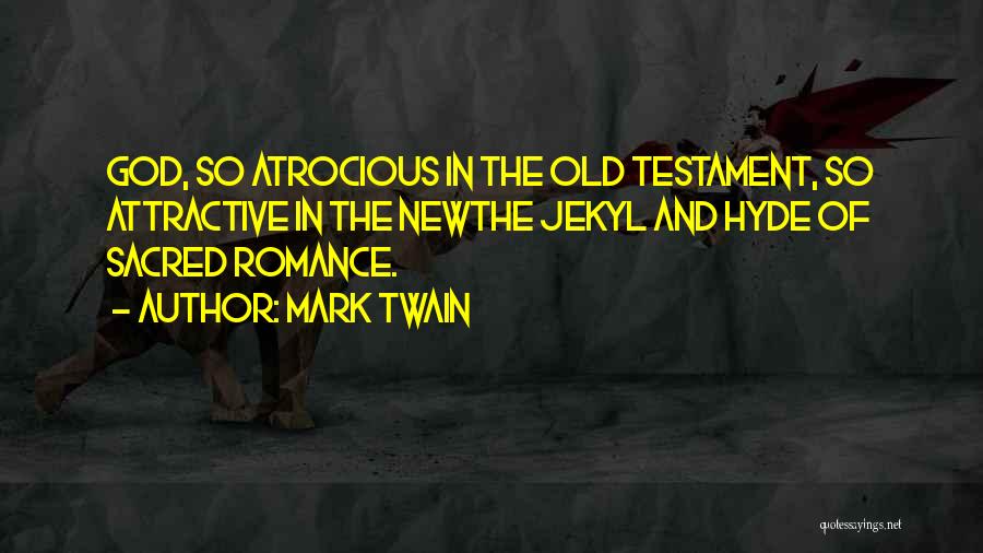 Mark Twain Quotes: God, So Atrocious In The Old Testament, So Attractive In The Newthe Jekyl And Hyde Of Sacred Romance.