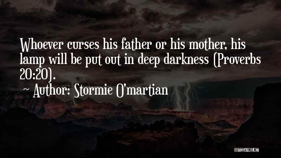 Stormie O'martian Quotes: Whoever Curses His Father Or His Mother, His Lamp Will Be Put Out In Deep Darkness (proverbs 20:20).