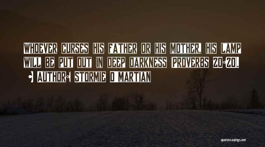 Stormie O'martian Quotes: Whoever Curses His Father Or His Mother, His Lamp Will Be Put Out In Deep Darkness (proverbs 20:20).