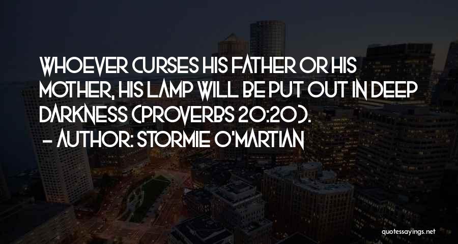 Stormie O'martian Quotes: Whoever Curses His Father Or His Mother, His Lamp Will Be Put Out In Deep Darkness (proverbs 20:20).
