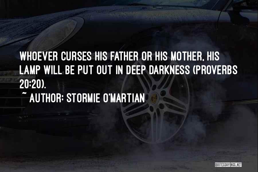 Stormie O'martian Quotes: Whoever Curses His Father Or His Mother, His Lamp Will Be Put Out In Deep Darkness (proverbs 20:20).