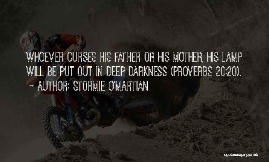 Stormie O'martian Quotes: Whoever Curses His Father Or His Mother, His Lamp Will Be Put Out In Deep Darkness (proverbs 20:20).