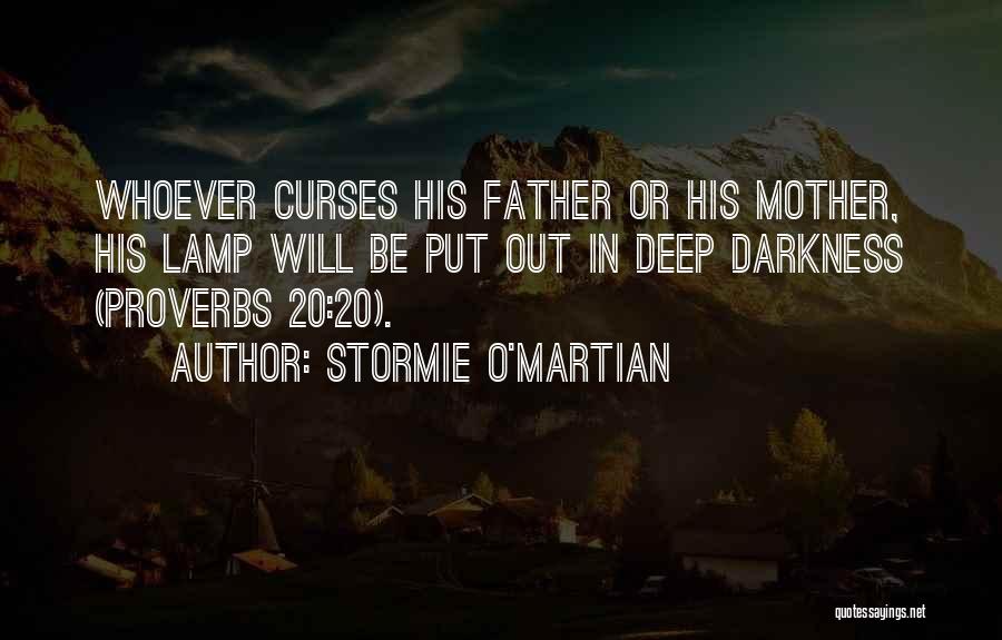 Stormie O'martian Quotes: Whoever Curses His Father Or His Mother, His Lamp Will Be Put Out In Deep Darkness (proverbs 20:20).