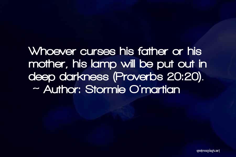 Stormie O'martian Quotes: Whoever Curses His Father Or His Mother, His Lamp Will Be Put Out In Deep Darkness (proverbs 20:20).
