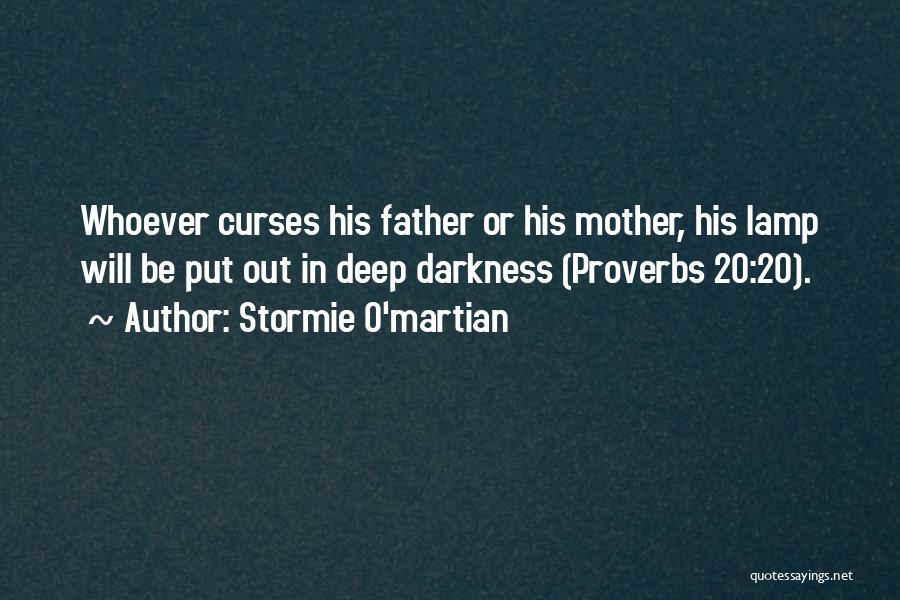 Stormie O'martian Quotes: Whoever Curses His Father Or His Mother, His Lamp Will Be Put Out In Deep Darkness (proverbs 20:20).