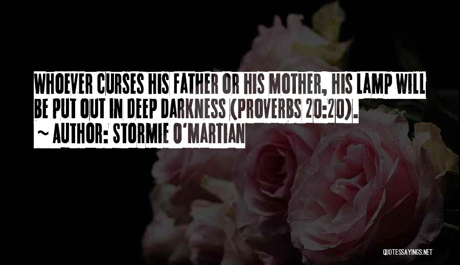 Stormie O'martian Quotes: Whoever Curses His Father Or His Mother, His Lamp Will Be Put Out In Deep Darkness (proverbs 20:20).