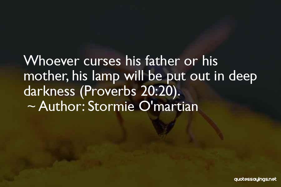 Stormie O'martian Quotes: Whoever Curses His Father Or His Mother, His Lamp Will Be Put Out In Deep Darkness (proverbs 20:20).