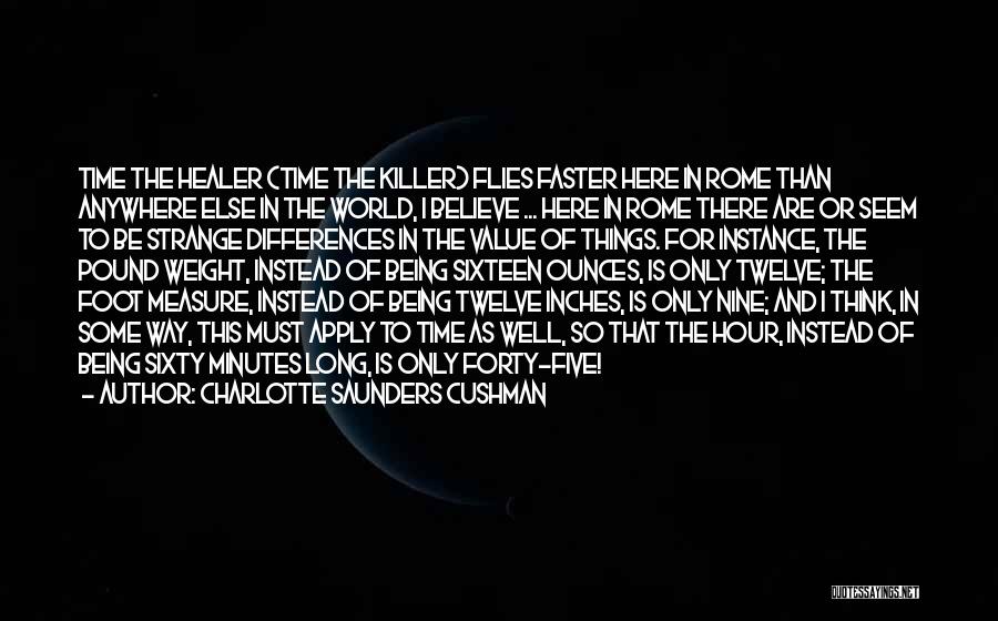 Charlotte Saunders Cushman Quotes: Time The Healer (time The Killer) Flies Faster Here In Rome Than Anywhere Else In The World, I Believe ...