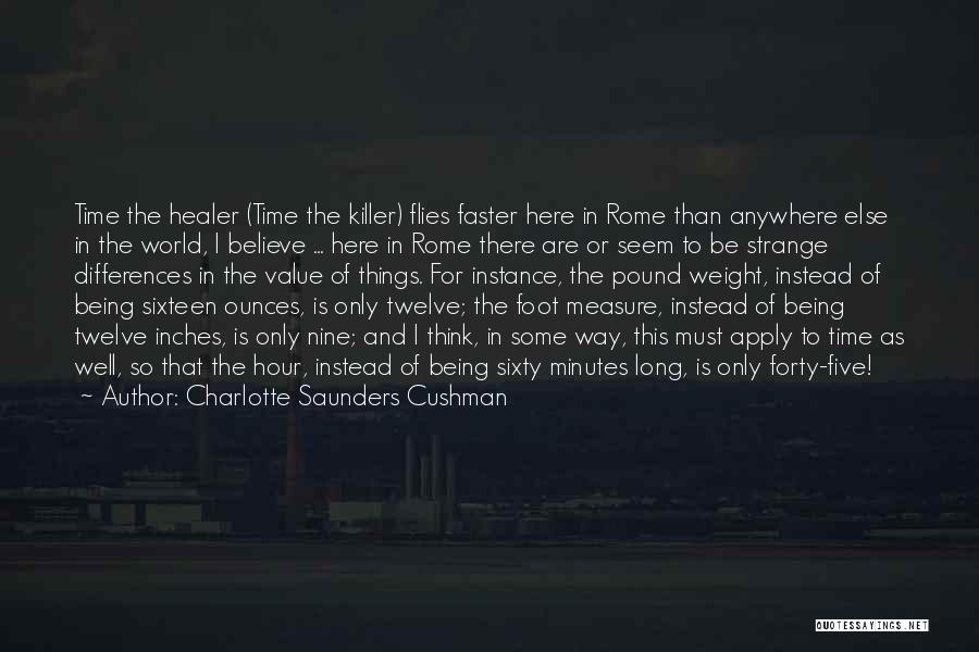 Charlotte Saunders Cushman Quotes: Time The Healer (time The Killer) Flies Faster Here In Rome Than Anywhere Else In The World, I Believe ...