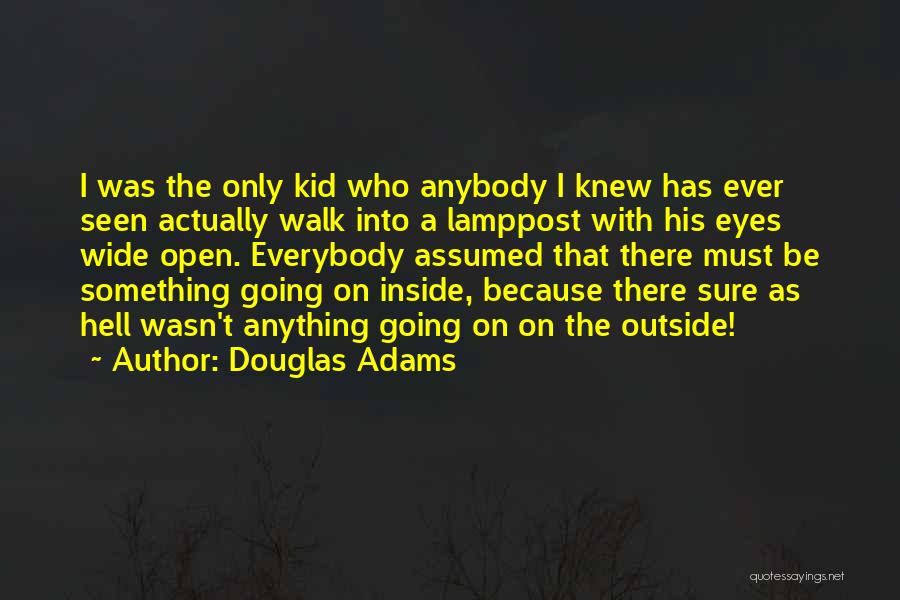 Douglas Adams Quotes: I Was The Only Kid Who Anybody I Knew Has Ever Seen Actually Walk Into A Lamppost With His Eyes
