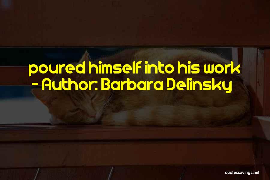 Barbara Delinsky Quotes: Poured Himself Into His Work