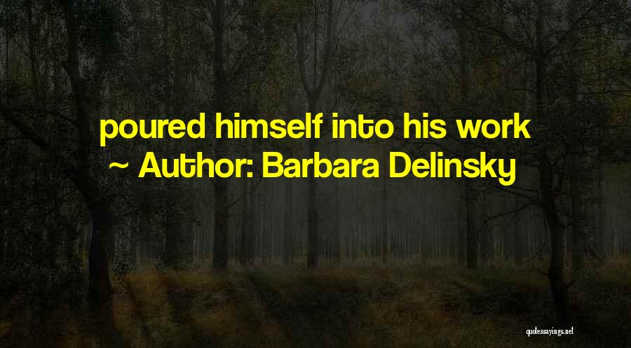 Barbara Delinsky Quotes: Poured Himself Into His Work
