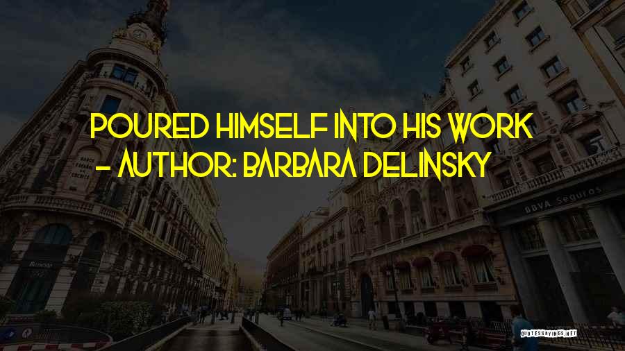 Barbara Delinsky Quotes: Poured Himself Into His Work