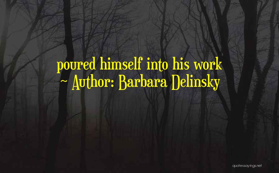 Barbara Delinsky Quotes: Poured Himself Into His Work