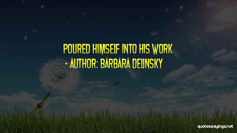 Barbara Delinsky Quotes: Poured Himself Into His Work
