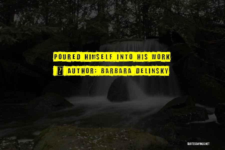 Barbara Delinsky Quotes: Poured Himself Into His Work