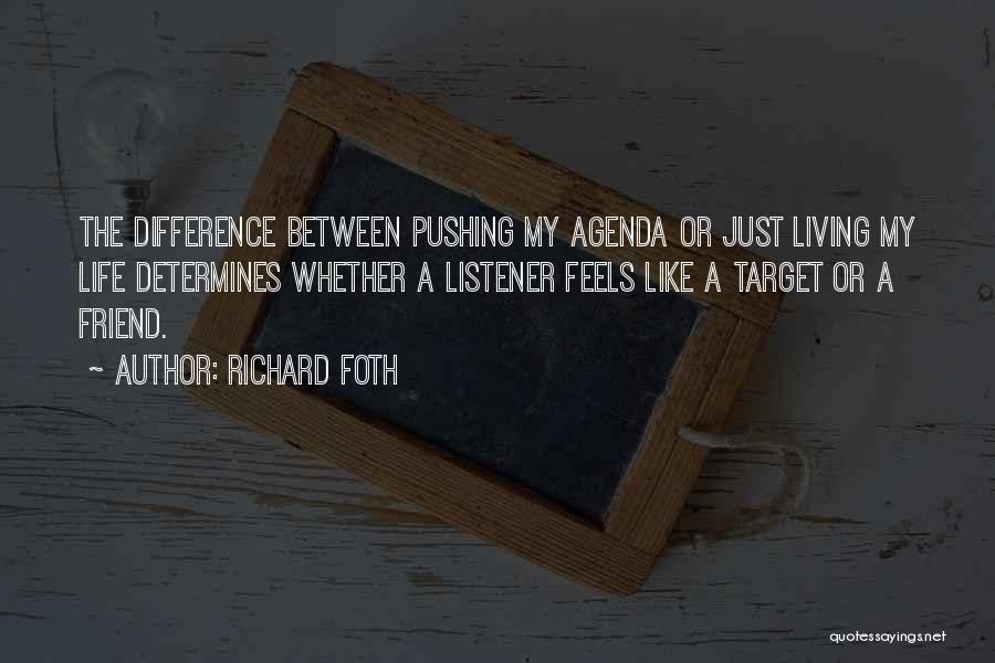 Richard Foth Quotes: The Difference Between Pushing My Agenda Or Just Living My Life Determines Whether A Listener Feels Like A Target Or