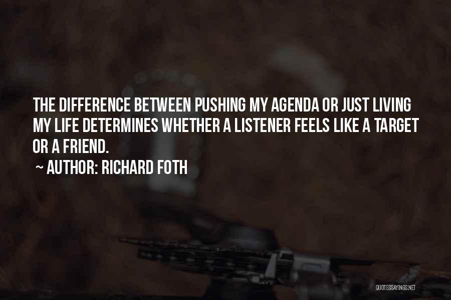 Richard Foth Quotes: The Difference Between Pushing My Agenda Or Just Living My Life Determines Whether A Listener Feels Like A Target Or