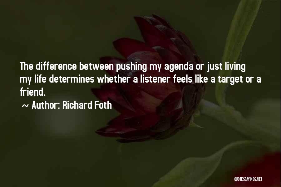 Richard Foth Quotes: The Difference Between Pushing My Agenda Or Just Living My Life Determines Whether A Listener Feels Like A Target Or