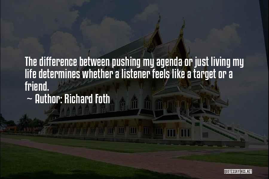 Richard Foth Quotes: The Difference Between Pushing My Agenda Or Just Living My Life Determines Whether A Listener Feels Like A Target Or