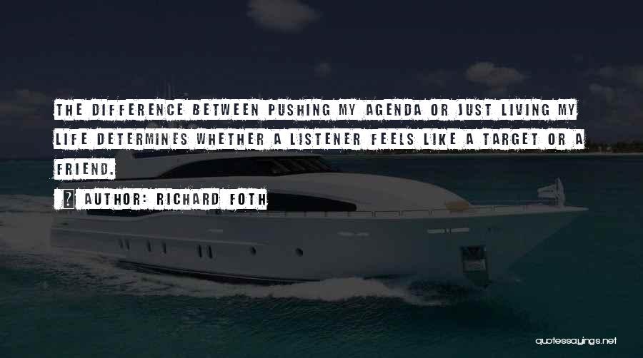 Richard Foth Quotes: The Difference Between Pushing My Agenda Or Just Living My Life Determines Whether A Listener Feels Like A Target Or