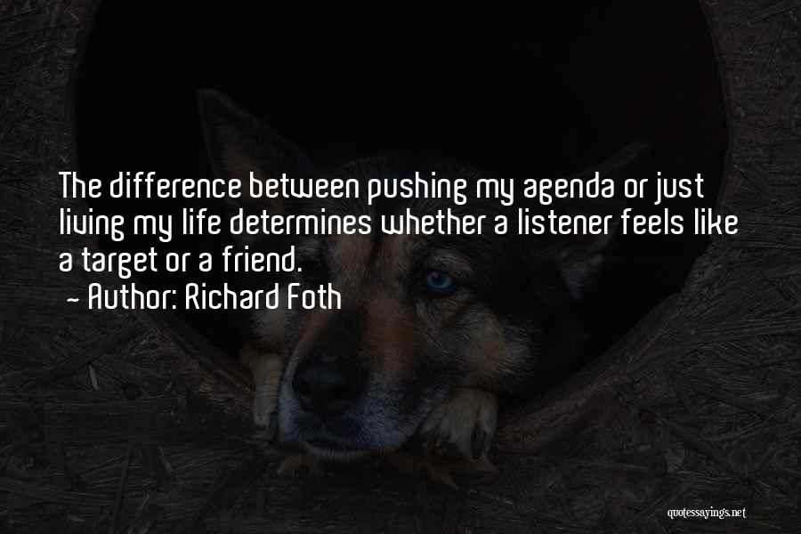 Richard Foth Quotes: The Difference Between Pushing My Agenda Or Just Living My Life Determines Whether A Listener Feels Like A Target Or