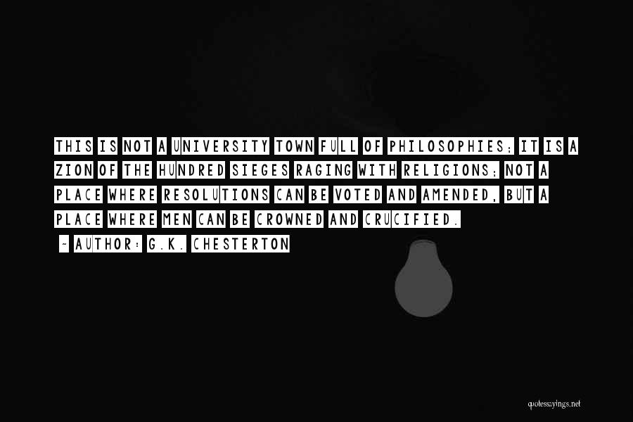 G.K. Chesterton Quotes: This Is Not A University Town Full Of Philosophies; It Is A Zion Of The Hundred Sieges Raging With Religions;