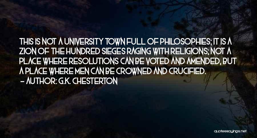 G.K. Chesterton Quotes: This Is Not A University Town Full Of Philosophies; It Is A Zion Of The Hundred Sieges Raging With Religions;