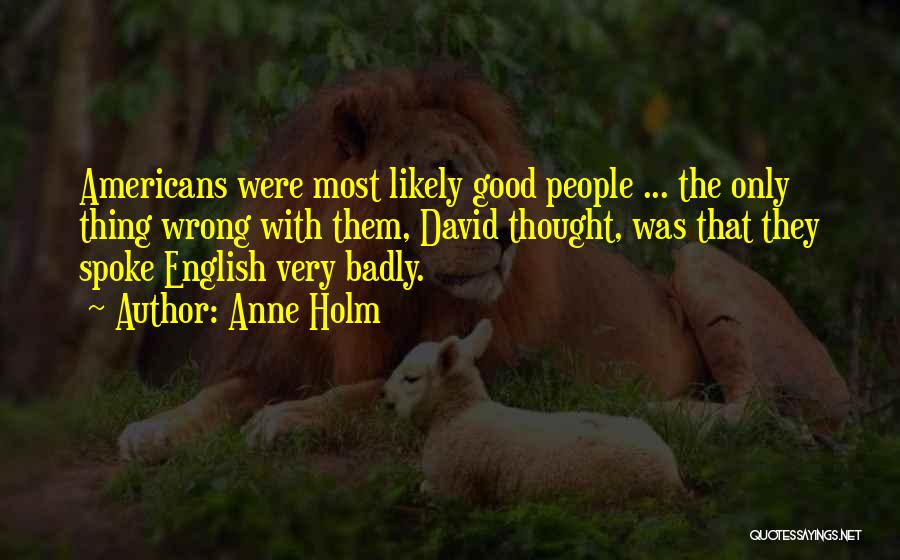 Anne Holm Quotes: Americans Were Most Likely Good People ... The Only Thing Wrong With Them, David Thought, Was That They Spoke English